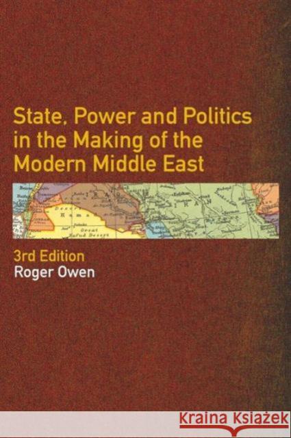 State, Power and Politics in the Making of the Modern Middle East Roger Owen 9780415297141