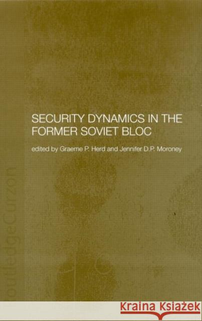 Security Dynamics in the Former Soviet Bloc Graeme P. Herd Jennifer D.P. Moroney Graeme P. Herd 9780415297325 Taylor & Francis