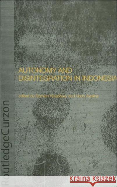 Autonomy and Disintegration in Indonesia Damien Kingsbury D. Kingsbury Harry Aveling 9780415297370