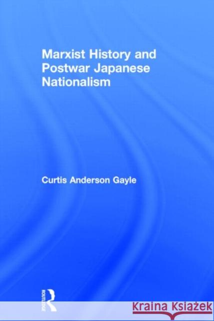 Marxist History and Postwar Japanese Nationalism Curtis Anderson Gayle An Gayl 9780415297394