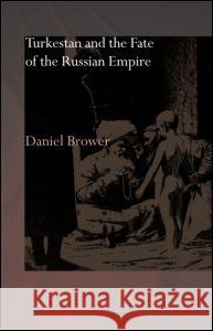 Turkestan and the Fate of the Russian Empire Daniel Brower 9780415297448