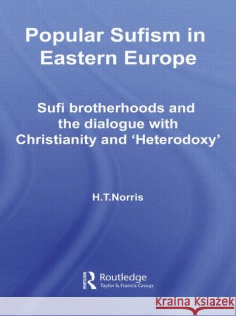 Popular Sufism in Eastern Europe: Sufi Brotherhoods and the Dialogue with Christianity and 'Heterodoxy' Norris, H. T. 9780415297554 Routledge Chapman & Hall