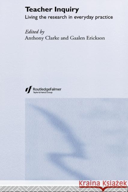Teacher Inquiry: Living the Research in Everyday Practice Clarke, Anthony 9780415297943 Routledge Chapman & Hall