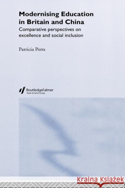 Modernising Education in Britain and China: Comparative Perspectives on Excellence and Social Inclusion Potts, Patricia 9780415298070 Routledge/Falmer