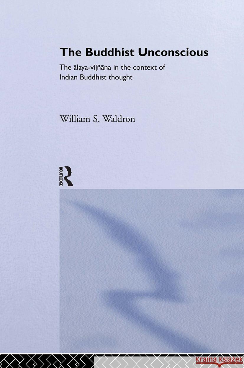 The Buddhist Unconscious: The Alaya-Vijñana in the Context of Indian Buddhist Thought Waldron, William S. 9780415298094 Taylor & Francis Ltd
