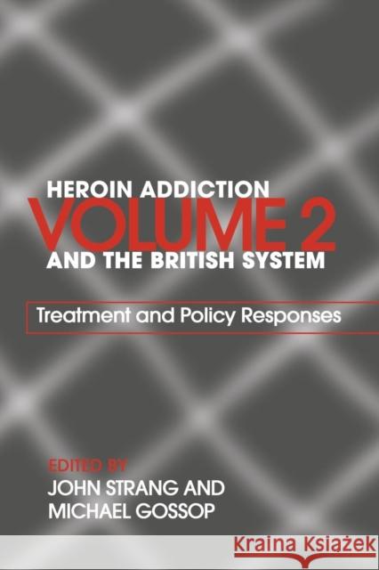 Heroin Addiction and The British System : Volume II Treatment & Policy Responses John Strang Michael Gossop 9780415298179 Routledge