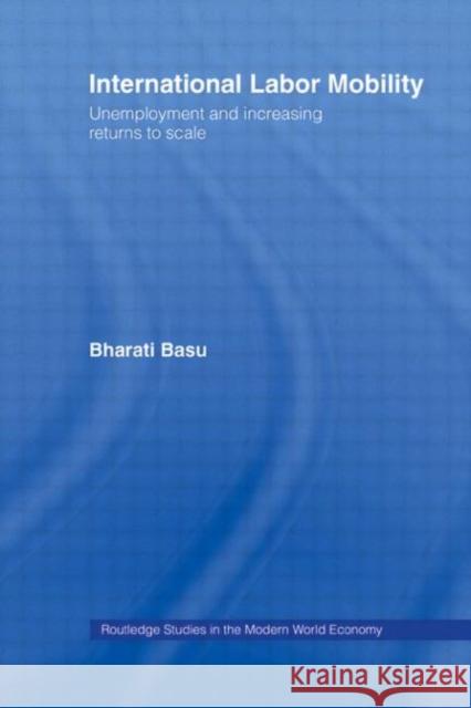 International Labor Mobility : Unemployment and Increasing Returns to Scale Bharati Basu 9780415298254 Routledge