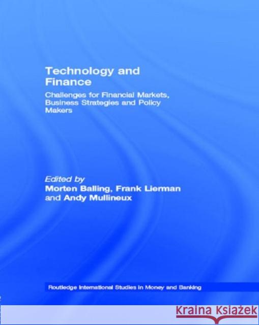 Technology and Finance : Challenges for Financial Markets, Business Strategies and Policy Makers Morton Balling Frank Lierman Andrew Mullineux 9780415298278 Routledge