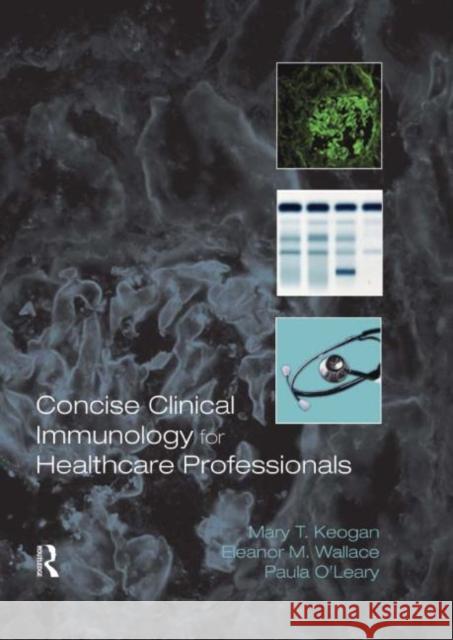 Concise Clinical Immunology for Healthcare Professionals Mary T. Keogan Paula O'Leary Eleanor M. Wallace 9780415298308