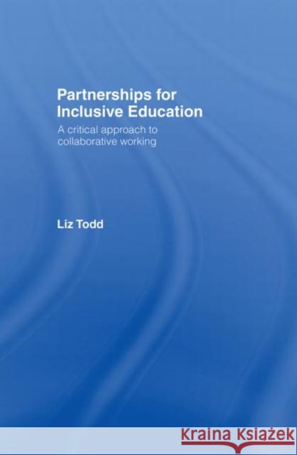 Partnerships for Inclusive Education : A Critical Approach to Collaborative Working Liz Todd Todd 9780415298445 Routledge