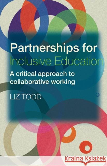 Partnerships for Inclusive Education: A Critical Approach to Collaborative Working Todd, Liz 9780415298452 TAYLOR & FRANCIS LTD