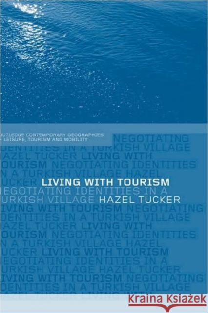 Living with Tourism: Negotiating Identities in a Turkish Village Tucker, Hazel 9780415298568 Routledge