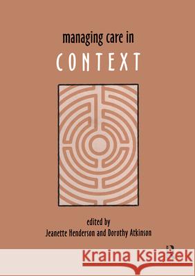 Managing Care in Context Jeanette Henderson Dorothy Atkinson 9780415298667 Routledge