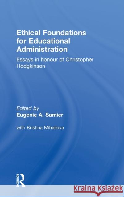 Ethical Foundations for Educational Administration: Essays in Honour of Christopher Hodgkinson Samier, Eugenie 9780415298711 Routledge Chapman & Hall