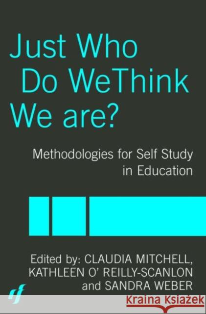 Just Who Do We Think We Are?: Methodologies for Autobiography and Self-Study in Education Mitchell, Claudia 9780415298735