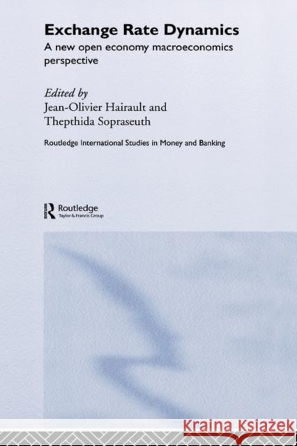 Exchange Rate Dynamics : A New Open Economy Macroeconomics Perspectives Jean-Olivier Hairault Thepthida Sopraseuth 9780415298773 