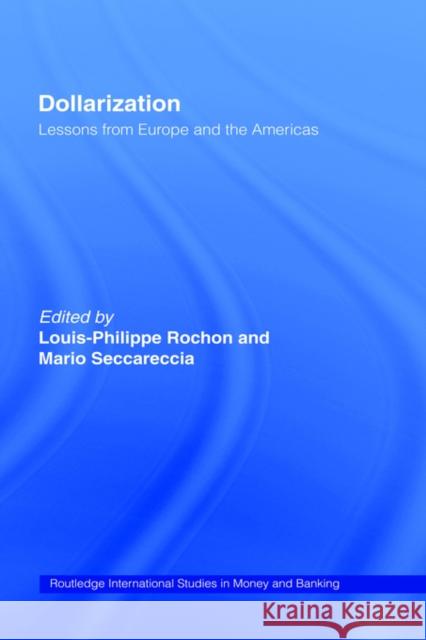 Dollarization : Lessons from Europe for the Americas Louis-Phillipe Rochon Mario Seccareccia L. Rochon 9780415298780 