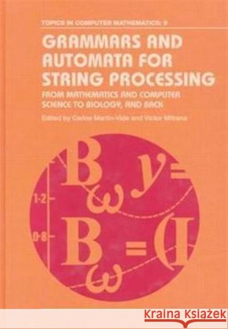Grammars and Automata for String Processing: From Mathematics and Computer Science to Biology, and Back Martin-Vide, Carlos 9780415298858