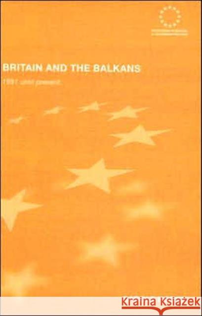 Britain and the Balkans: 1991 Until the Present Hodge, Carole 9780415298896 Routledge