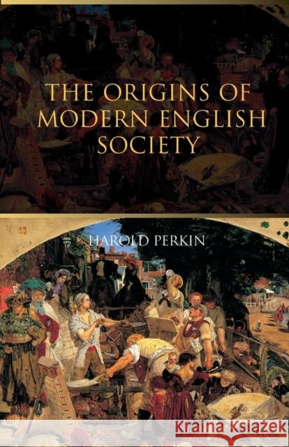 The Origins of Modern English Society Harold Perkin Perkin Harold 9780415298902 Routledge