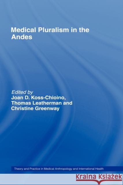 Medical Pluralism in the Andes Koss-Chioino                             Joan D. Koss-Chioino Thomas Leatherman 9780415299183 Routledge