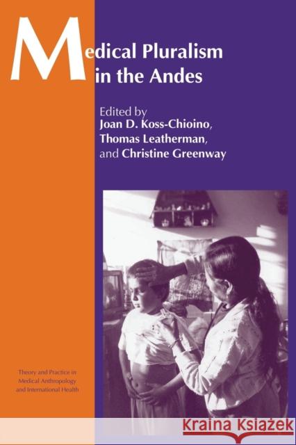 Medical Pluralism in the Andes Koss-Chioino                             Joan D. Koss-Chioino Thomas Leatherman 9780415299206 Routledge