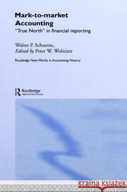 Mark to Market Accounting: 'True North' in Financial Reporting Schuetze, Walter P. 9780415299558 Routledge