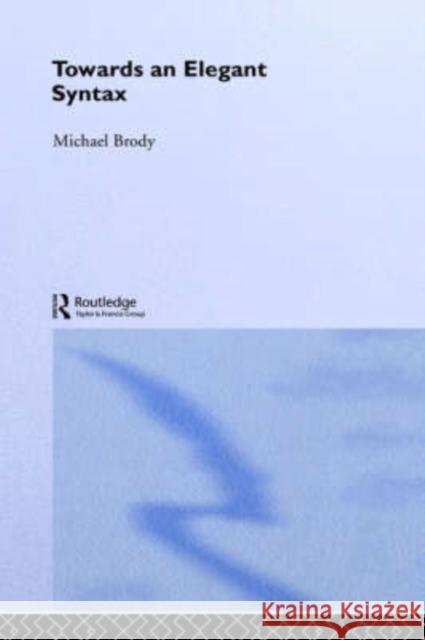 Towards an Elegant Syntax Michael Brody 9780415299596 Routledge