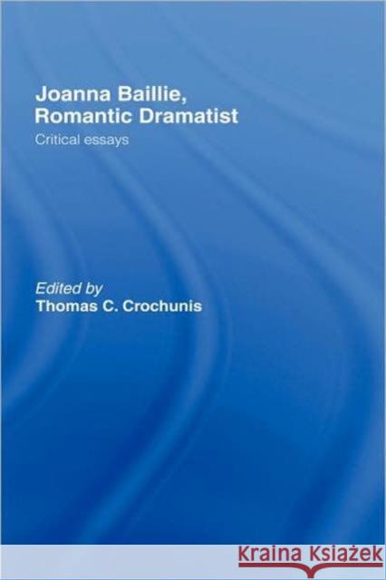 Joanna Baillie, Romantic Dramatist: Critical Essays Crochunis, Thomas C. 9780415299909