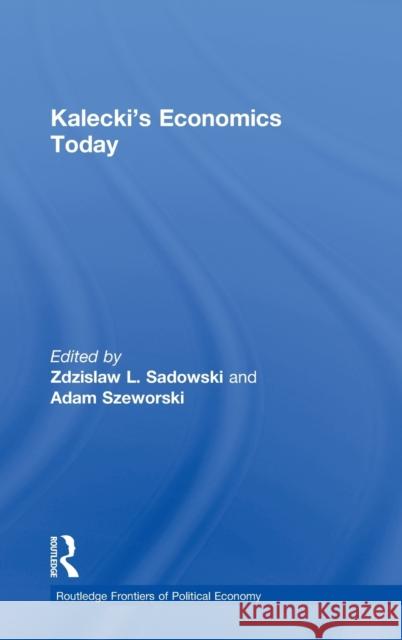 Kalecki's Economics Today Zdzisaw Sadowski Z. Sadowski 9780415299930 Routledge