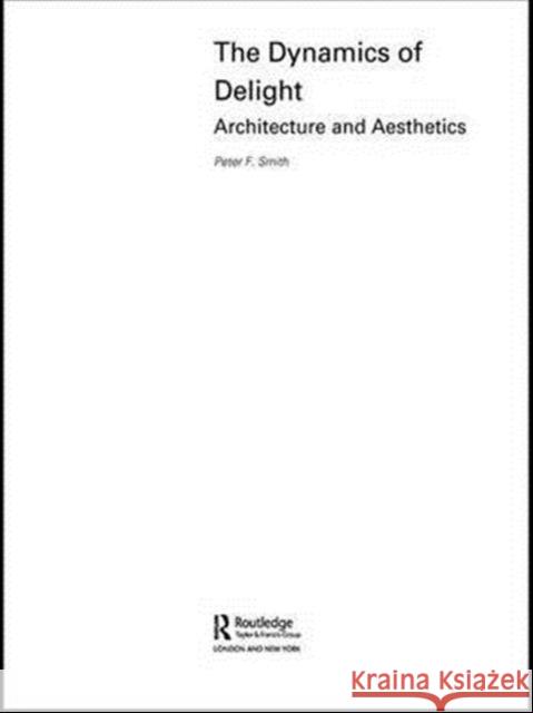 The Dynamics of Delight: Architecture and Aesthetics Smith, Peter F. 9780415300094 Routledge