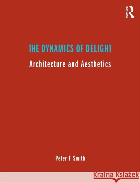 The Dynamics of Delight: Architecture and Aesthetics Smith, Peter F. 9780415300100 Routledge