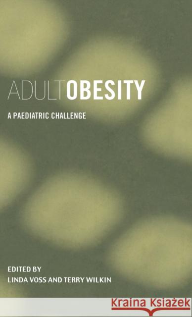 Adult Obesity: A Paediatric Challenge Voss, Linda 9780415300155 CRC Press