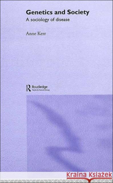 Genetics and Society : A Sociology of Disease Anne Kerr 9780415300810 Routledge