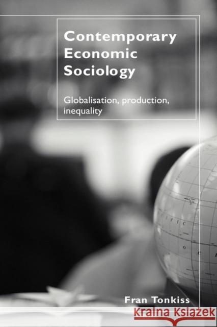 Contemporary Economic Sociology: Globalization, Production, Inequality Tonkiss, Fran 9780415300933 Routledge