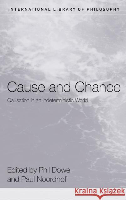 Cause and Chance: Causation in an Indeterministic World Dowe, Phil 9780415300988 Routledge