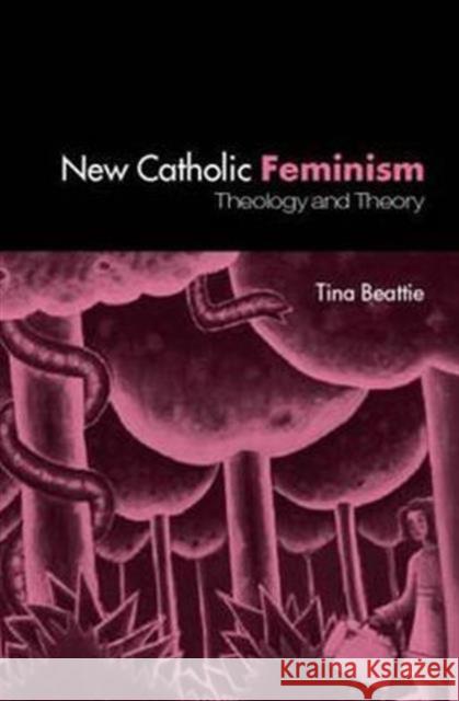 The New Catholic Feminism: Theology, Gender Theory and Dialogue Beattie, Tina 9780415301473