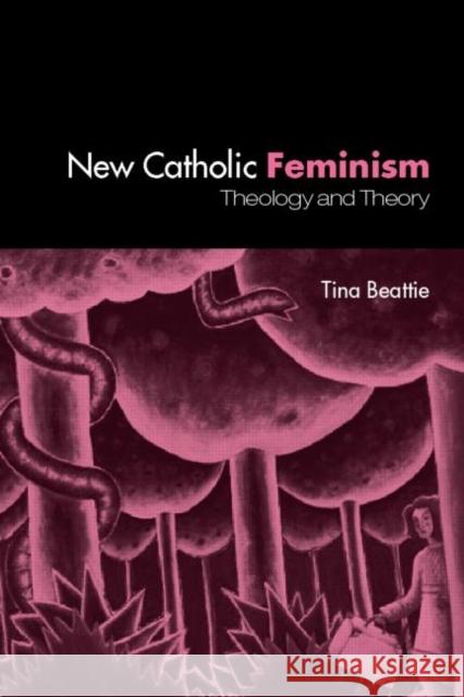 The New Catholic Feminism: Theology, Gender Theory and Dialogue Beattie, Tina 9780415301480