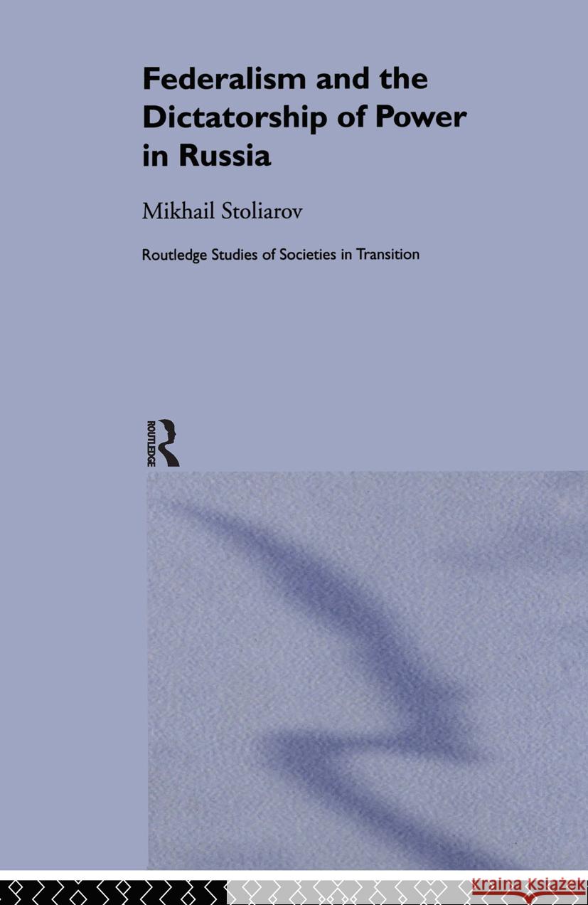 Federalism and the Dictatorship of Power in Russia Mikhail Stoliarov 9780415301534 Taylor & Francis Ltd