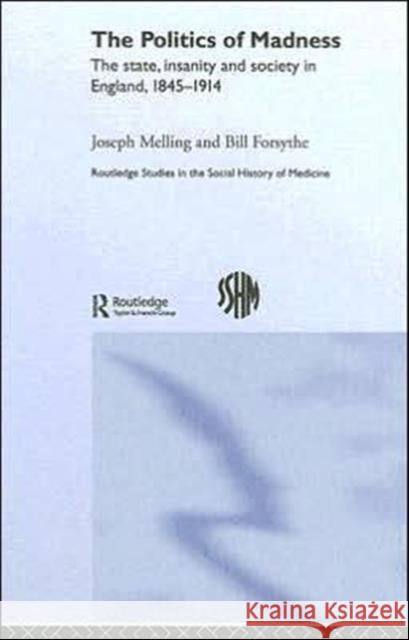 The Politics of Madness: The State, Insanity and Society in England, 1845-1914 Melling, Joseph 9780415301749 Routledge