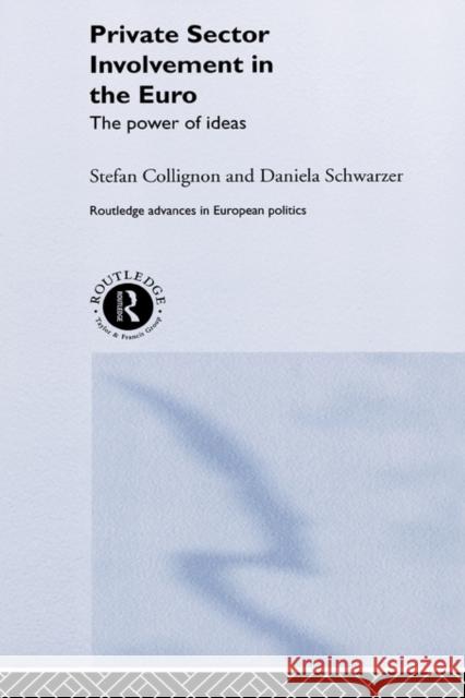 Private Sector Involvement in the Euro: The Power of Ideas Collignon, Stefan 9780415301756 Routledge