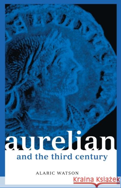 Aurelian and the Third Century Alaric Watson 9780415301879 Routledge