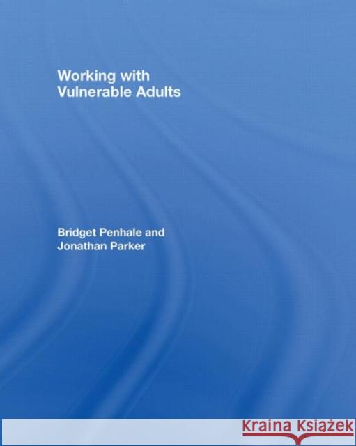 Working with Vulnerable Adults Bridget Penhale Jonathan Parker 9780415301909