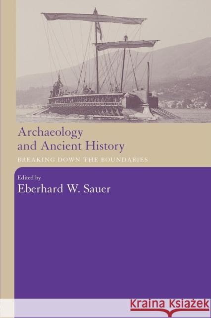 Archaeology and Ancient History: Breaking Down the Boundaries Sauer, Eberhard W. 9780415302012