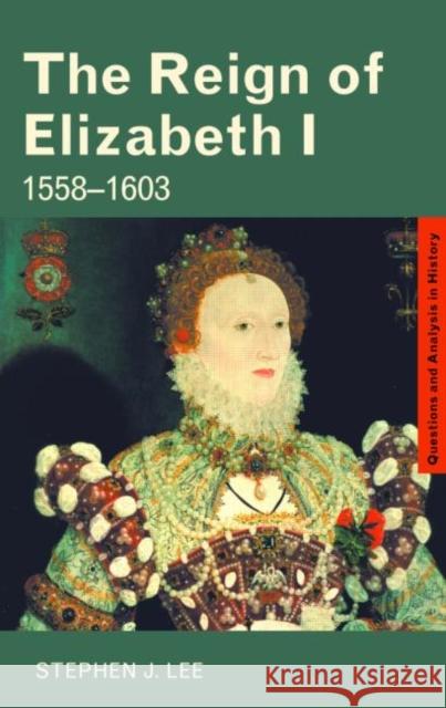 The Reign of Elizabeth I: 1558-1603 Lee, Stephen J. 9780415302135 0