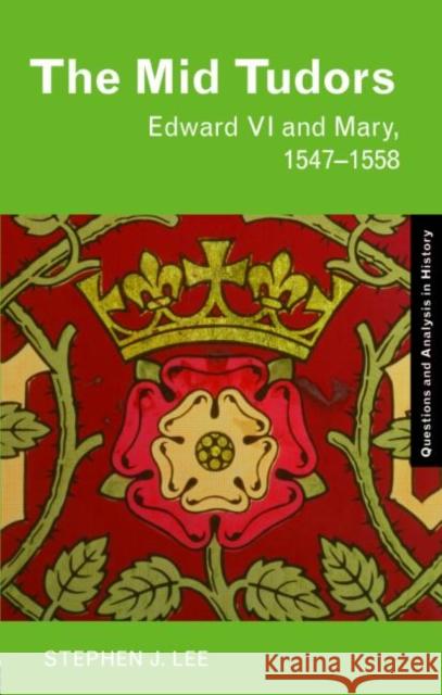 The Mid Tudors: Edward VI and Mary, 1547-1558 Lee, Stephen J. 9780415302159 0