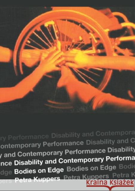 Disability and Contemporary Performance: Bodies on the Edge Kuppers, Petra 9780415302395 Routledge