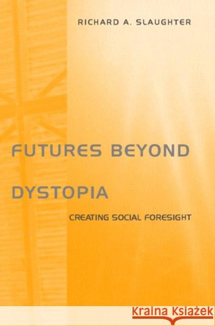 Futures Beyond Dystopia: Creating Social Foresight Slaughter, Richard A. 9780415302708 Routledge/Falmer