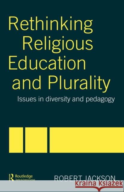 Rethinking Religious Education and Plurality: Issues in Diversity and Pedagogy Jackson, Robert 9780415302722 0