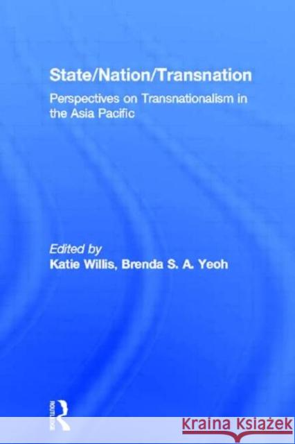 State/Nation/Transnation: Perspectives on Transnationalism in the Asia-Pacific Willis, Katie 9780415302791 Taylor & Francis